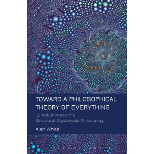 Toward a Philosophical Theory of Everything: Contributions to the Structural-Systematic Philosophy