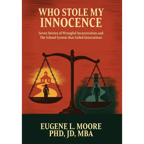 Who Stole My Innocence: Seven Stories of Wrongful Incarceration and The School System that Failed Generations