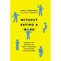 Without Saying a Word: Master the Science of Body Language and Maximize Your Success