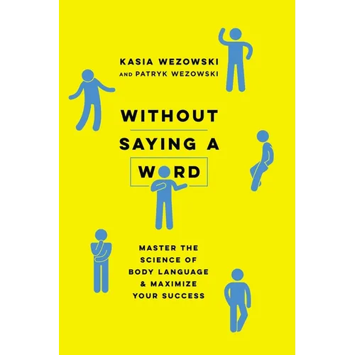 Without Saying a Word: Master the Science of Body Language and Maximize Your Success