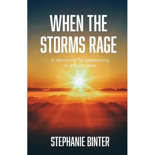 When the Storms Rage: A Devotional for Persevering in Difficult Times