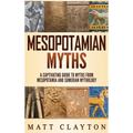 Mesopotamian Myths: A Captivating Guide to Myths from Mesopotamia and Sumerian Mythology
