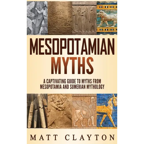Mesopotamian Myths: A Captivating Guide to Myths from Mesopotamia and Sumerian Mythology
