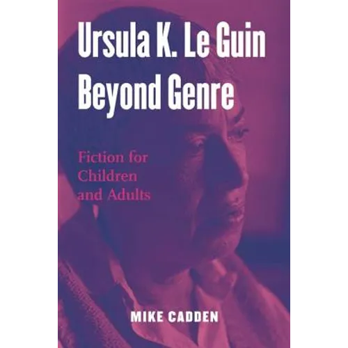 Ursula K. Le Guin Beyond Genre: Fiction for Children and Adults