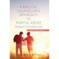 A Biblical Counselor's Approach to Marital Abuse: Roadmap to Reunification