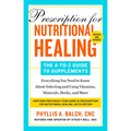 Prescription for Nutritional Healing: The A-To-Z Guide to Supplements, 6th Edition: Everything You Need to Know about Selecting and Using Vitamins, Mi