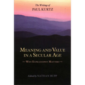 Meaning and Value in a Secular Age: Why Eupraxsophy Matters - The Writings of Paul Kurtz
