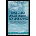 Spinal Stenosis and Back Pain Relief Treatments Reviewed: 36 Pain Relief Procedures, Exercises, Alternatives, Gadgets, and Ointments Reviewed by a Spi