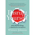 Disrupt Yourself, with a New Introduction: Master Relentless Change and Speed Up Your Learning Curve