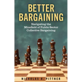 Better Bargaining: Navigating the Mineﬁeld of Public Sector Collective Bargaining