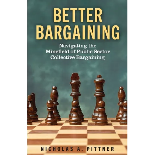 Better Bargaining: Navigating the Mineﬁeld of Public Sector Collective Bargaining