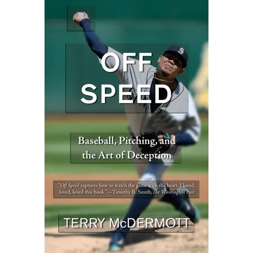 Off Speed: Baseball, Pitching, and the Art of Deception