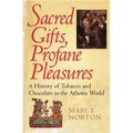 Sacred Gifts, Profane Pleasures: A History of Tobacco and Chocolate in the Atlantic World