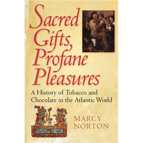 Sacred Gifts, Profane Pleasures: A History of Tobacco and Chocolate in the Atlantic World
