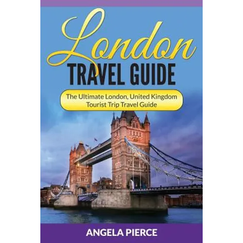 London Travel Guide: The Ultimate London, United Kingdom Tourist Trip Travel Guide
