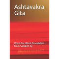 Ashtavakra Gita: Word-For-Word Translation from Sanskrit by