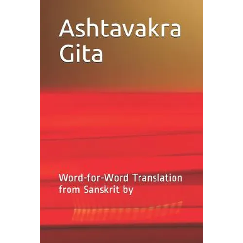 Ashtavakra Gita: Word-For-Word Translation from Sanskrit by