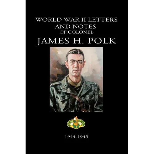 World War II Letters and Notes of Colonel James H. Polk: 1944-1945