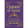 Catherine of Valois: The Tudor Queen Ahead of Her Time