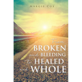 From BROKEN and BLEEDING to HEALED and WHOLE