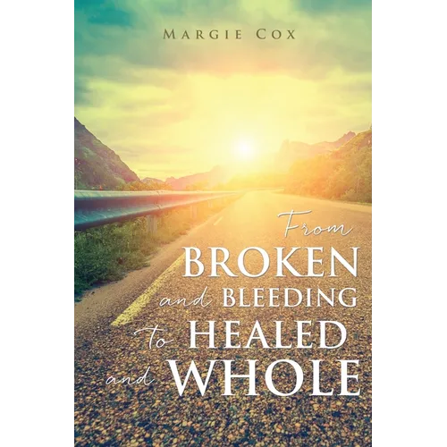 From BROKEN and BLEEDING to HEALED and WHOLE