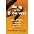 Being with Busyness: Zen Ways to Transform Overwhelm and Burnout