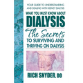 What You Must Know About Dialysis: Ten Secrets to Surviving and Thriving on Dialysis