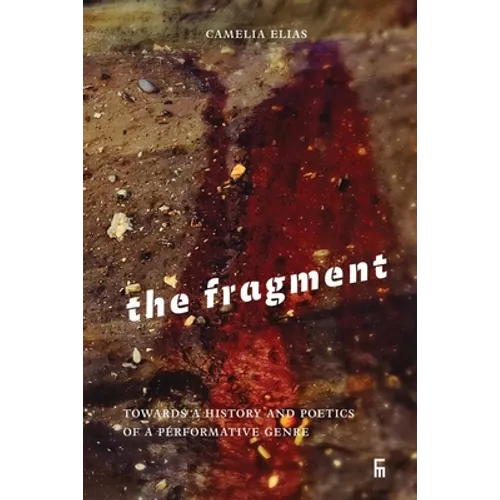 The Fragment: Towards a History and Poetics of a Performative Genre