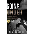Going Under: Kidnapping, Murder, and A Life Undercover