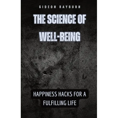 The Science of Well-Being: Happiness Hacks for a Fulfilling Life