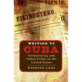 Writing to Cuba: Filibustering and Cuban Exiles in the United States