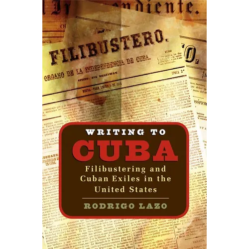 Writing to Cuba: Filibustering and Cuban Exiles in the United States
