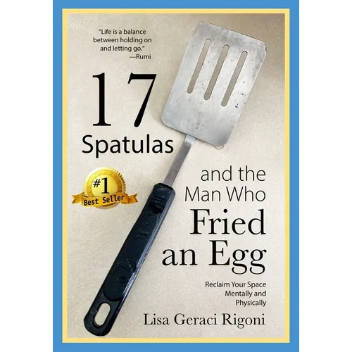 17 Spatulas and the Man Who Fried an Egg: Reclaim Your Space Mentally and Physically