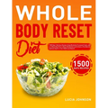 Whole Body Reset Diet: 1500 Days' Delicious Recipes Using Minimally Processed Foods, and a 4-Week Meal Plan to Boost Metabolism and Achieve a Flat Bel