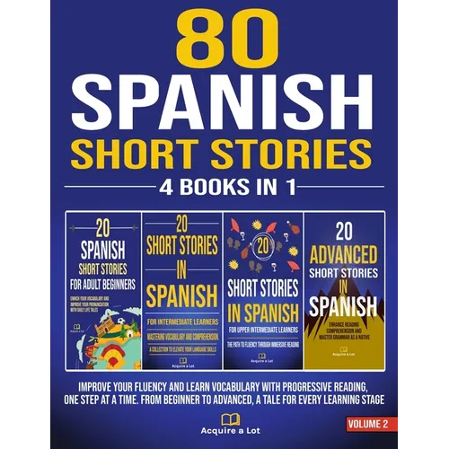 80 Spanish Short Stories - 4 Books in 1: Improve Your Fluency and Learn Vocabulary with Progressive Reading, One Step at a Time. From Beginner to Adva