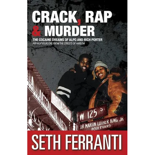 Crack, Rap and Murder: The Cocaine Dreams of Alpo and Rich Porter Hip-Hop Folklore from the Streets of Harlem