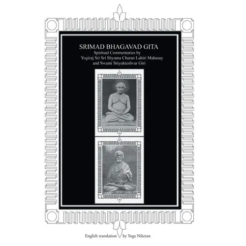 Srimad Bhagavad Gita: Spiritual Commentaries by Yogiraj Sri Sri Shyama Charan Lahiri Mahasay and Swami Sriyukteshvar Giri English Translation by Yoga