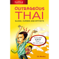 Outrageous Thai: Slang, Curses and Epithets (Thai Phrasebook)