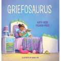 Griefosaurus: Helping Kids Name Big Feelings and Heal After Loss