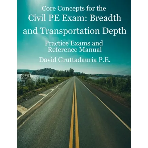 Civil PE Exam Breadth and Transportation Depth: Reference Manual, 80 Morning Civil PE, and 40 Transportation Depth Practice Problems