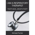 I Am a Respiratory Therapist: That's Nice...What's That?