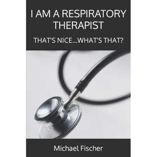 I Am a Respiratory Therapist: That's Nice...What's That?