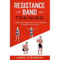 Resistance band Training: A Resistance Bands Book For Exercise At Home Or On The Go.