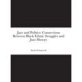 Jazz and Politics: Connections Between Black Ethnic Struggles and Jazz History