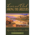 Lewis and Clark among the Grizzlies: Legend And Legacy In The American West