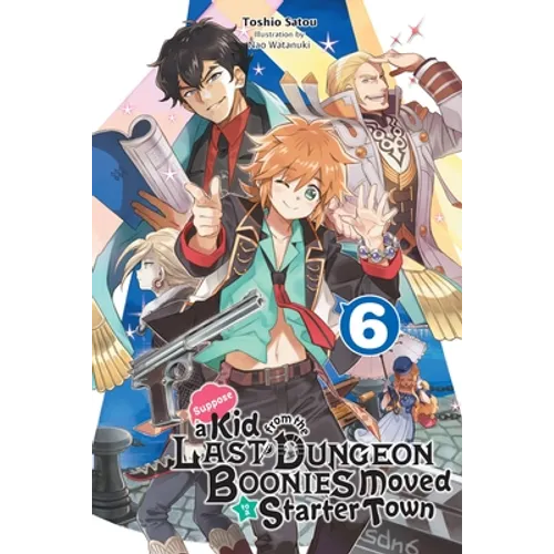 Suppose a Kid from the Last Dungeon Boonies Moved to a Starter Town, Vol. 6 (Light Novel): Volume 6