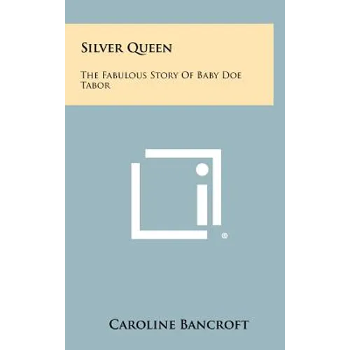 Silver Queen: The Fabulous Story Of Baby Doe Tabor