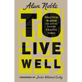 To Live Well: Practical Wisdom for Moving Through Chaotic Times