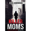 Killer Moms: 16 Bizarre True Crime Stories of Murderous Moms