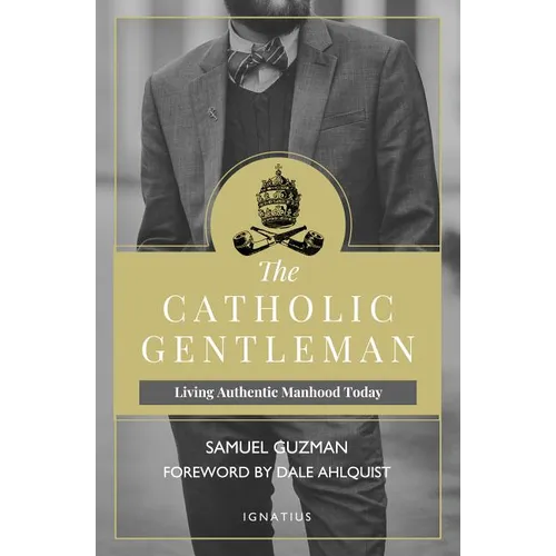 The Catholic Gentleman: Living Authentic Manhood Today